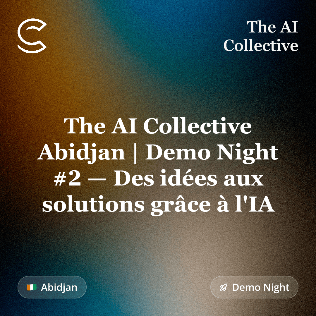 The AI Collective Abidjan | Demo Night #2 — Des idées aux solutions grâce à l'IA (w/ The AI Collective)